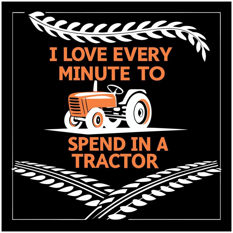 I Love Every Minute To Spend In A Tractor - Farmer T-Shirt Design vector