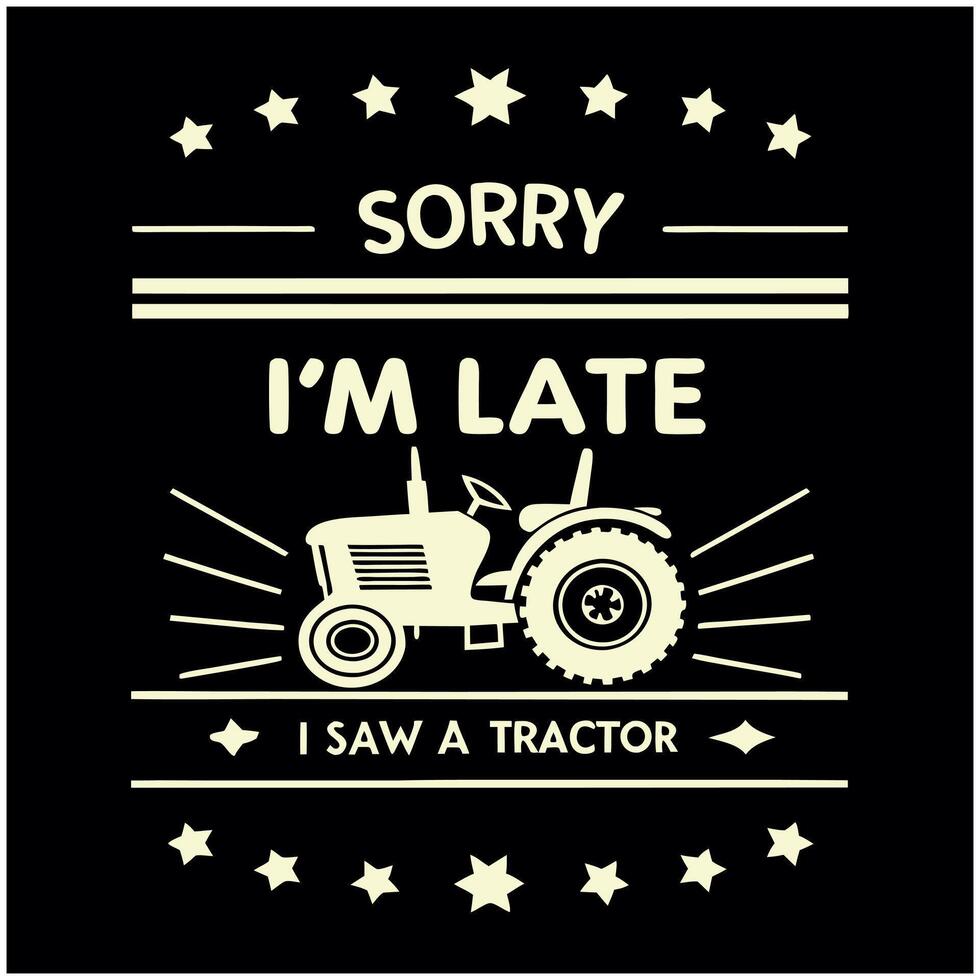 a black and white poster with the words sorry i'm late i saw a tractor vector