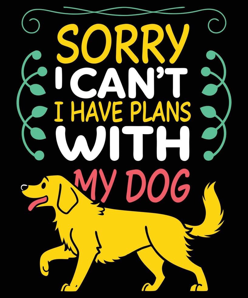 SORRY I CAN'T I HAVE PLANS WITH DOG vector