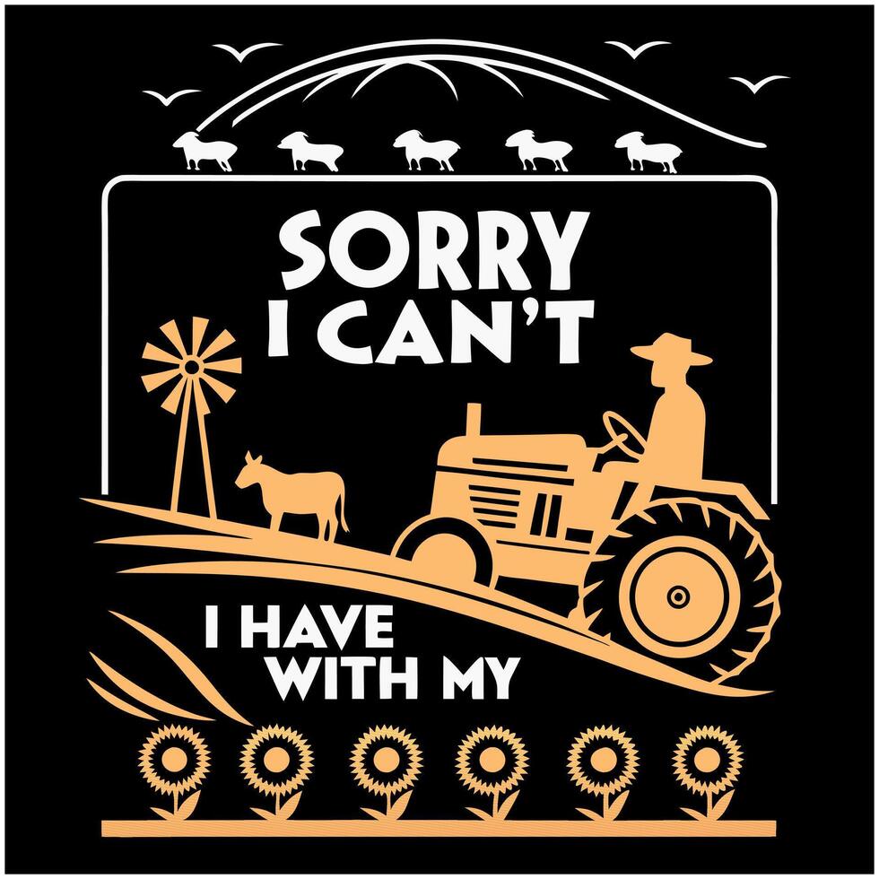 Sorry I Can't I Have Plans With My Tractor - Farmer T-Shirt vector