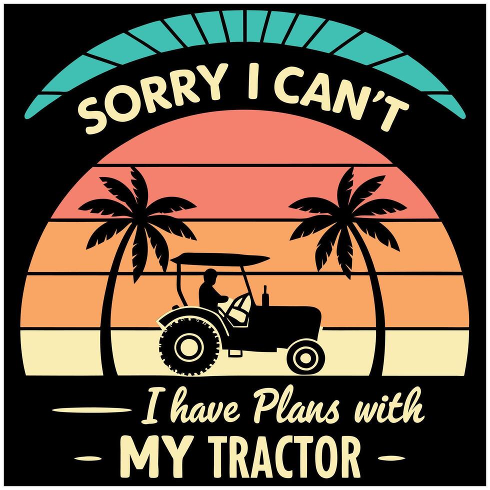 Sorry I Can't I Have Plans With My Tractor - Funny Farmer T-Shirt Design vector