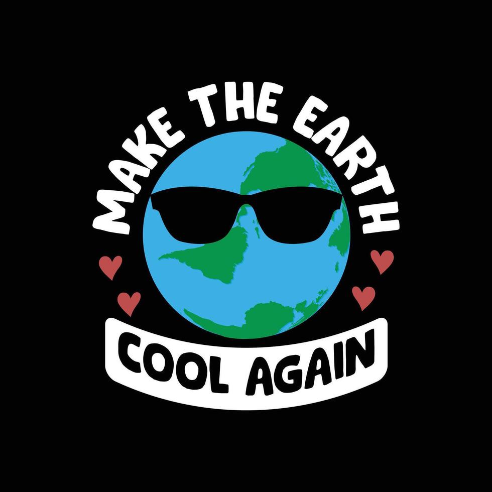 EARTH DAY T SHIRT DESIGN Fun Earth Graphic Design Make the Earth Cool Again vector