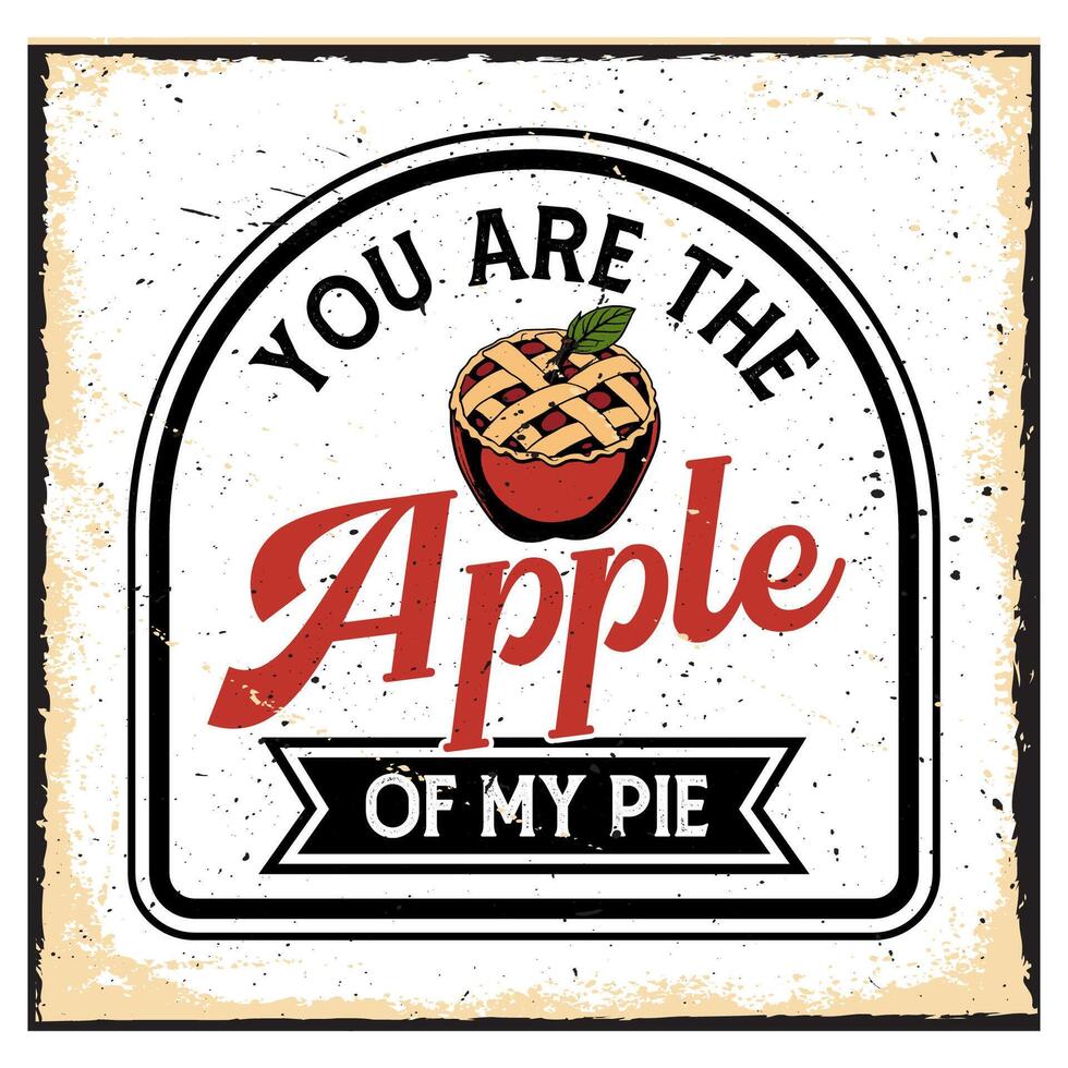 You are the apple of my pie. Fresh Baked Apple Pie Typography Design vector