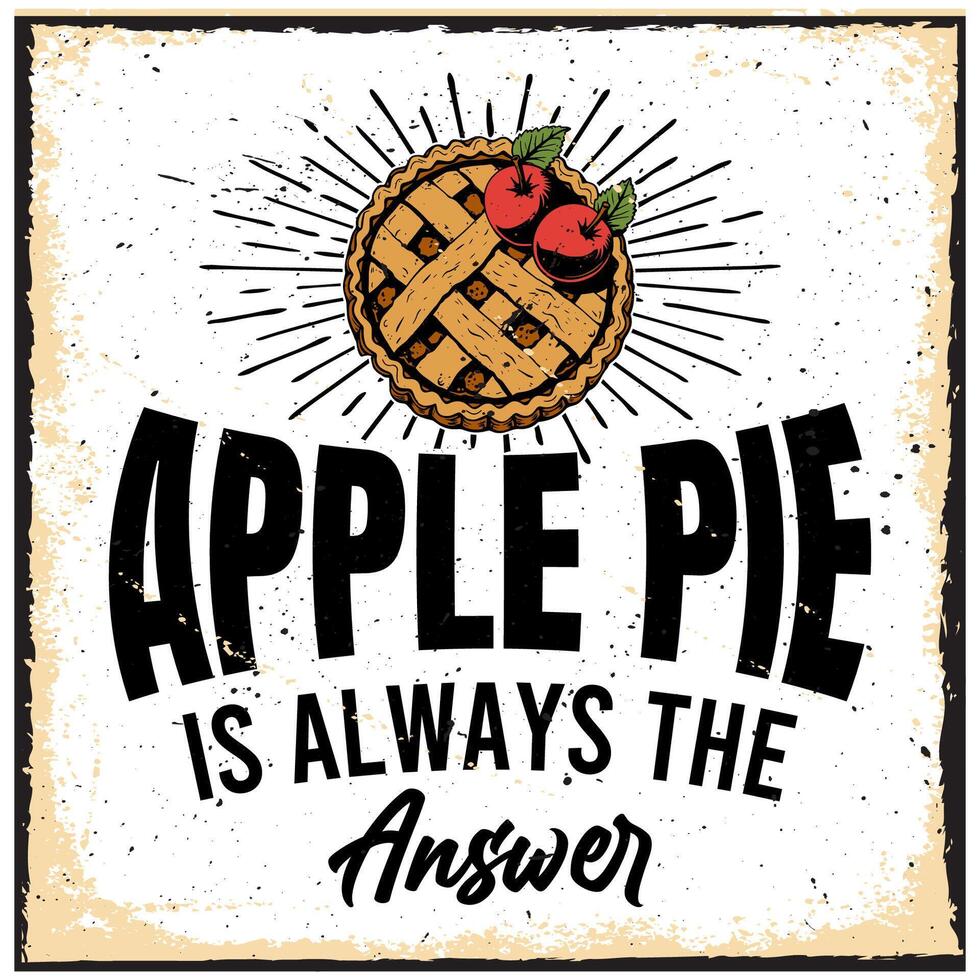 Apple pie is always the answer. Fresh Baked Apple Pie Typography Design vector