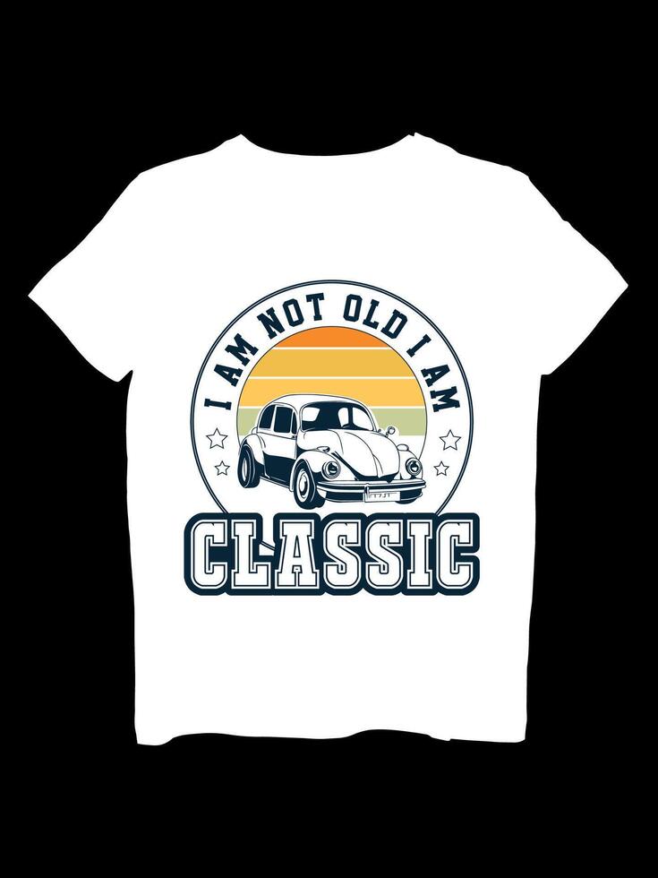 i am not old i am classic t - shirt vector