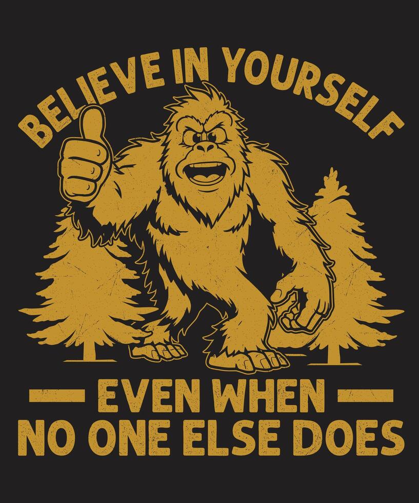 Believe In Yourself Even When No One Else Does, Bigfoot thumbs up graphics for T-shirt , Mug, Poster Print vector