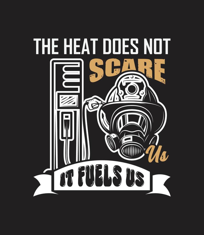 The Heat does not Scare Me It fuels Us Firefighter Pride T shirt vector
