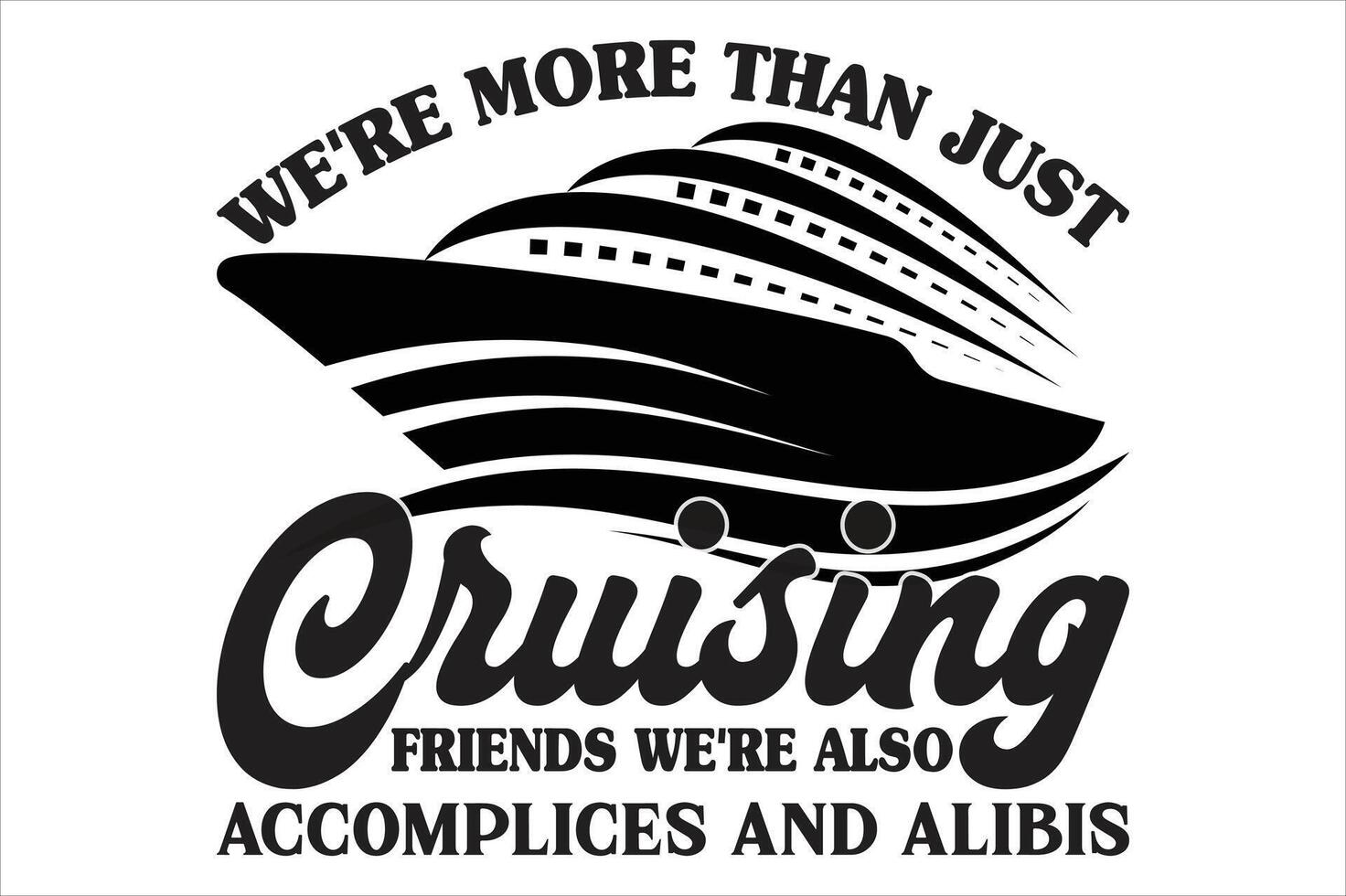 We're More Than Just Cruising Friends We're Also Accomplices And Alibis vector