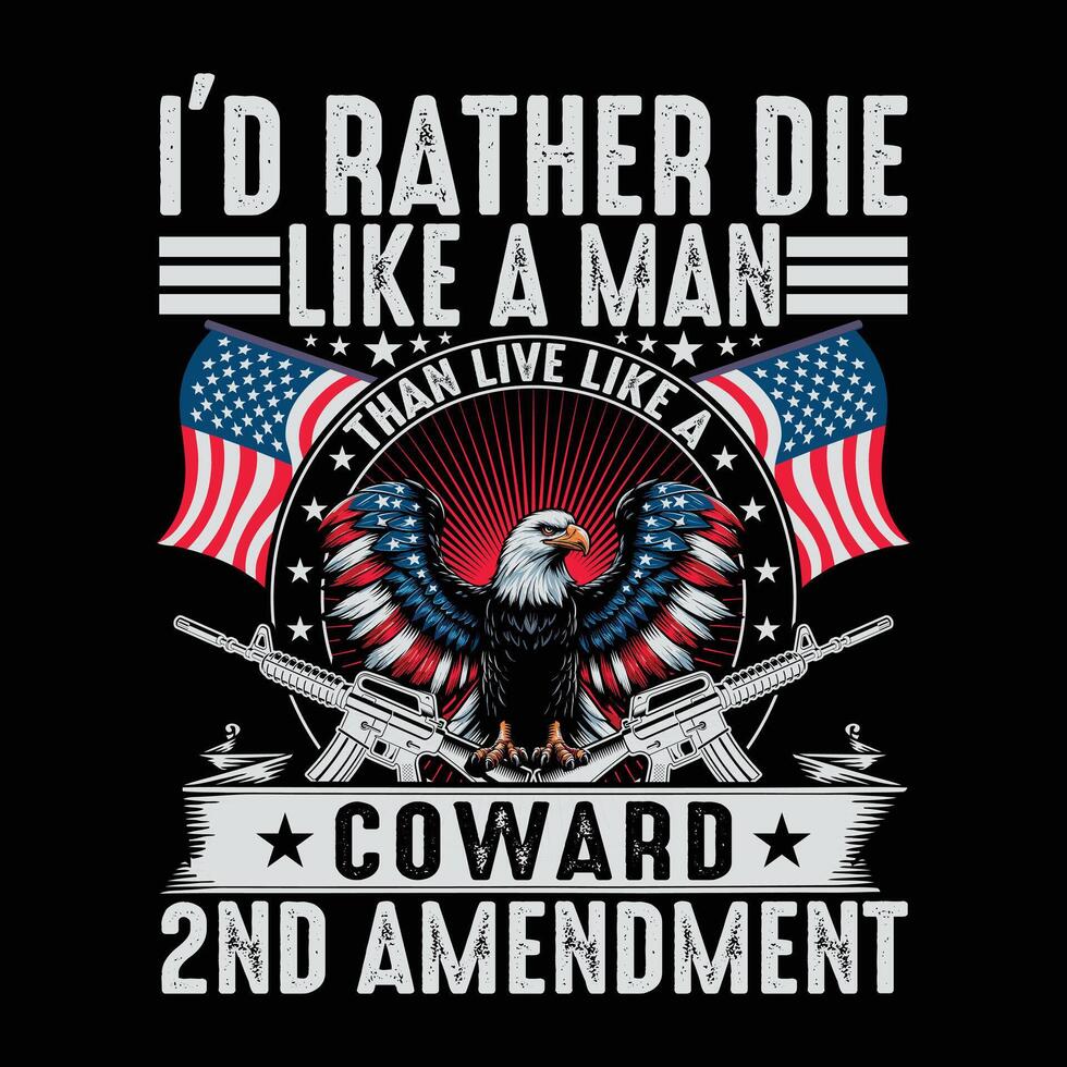 I'd Rather Die Like A Man Than Live Like A Coward 2nd Amendment veteran day t-shirt design vector