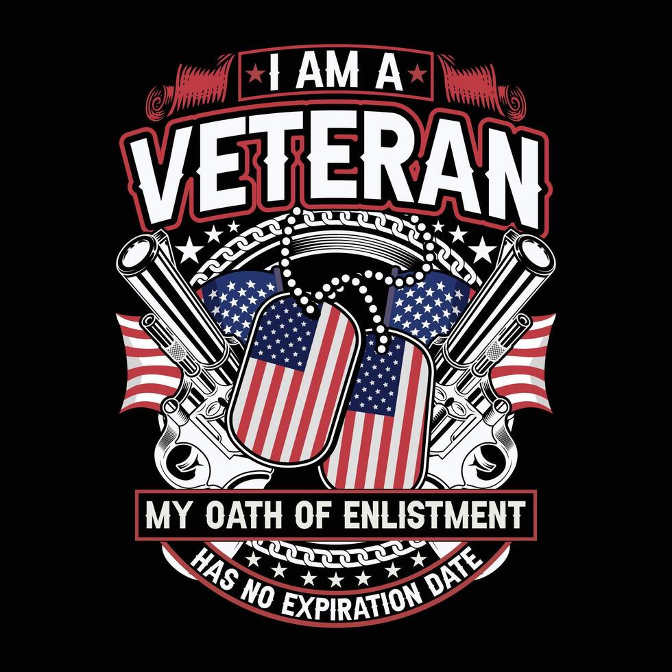 I Am A Veteran My Oath Of Enlistment Has No Expiration Date veteran day t-shirt design vector