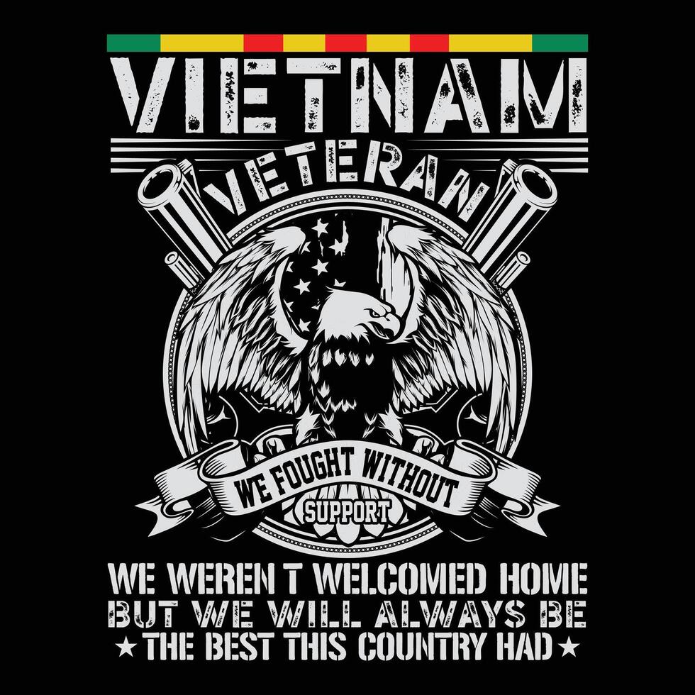 Vietnam Veteran We Fought Without Support We Weren't Welcomed Home But We Will Always Be The Best This Country Had Veteran T-shirt Design vector