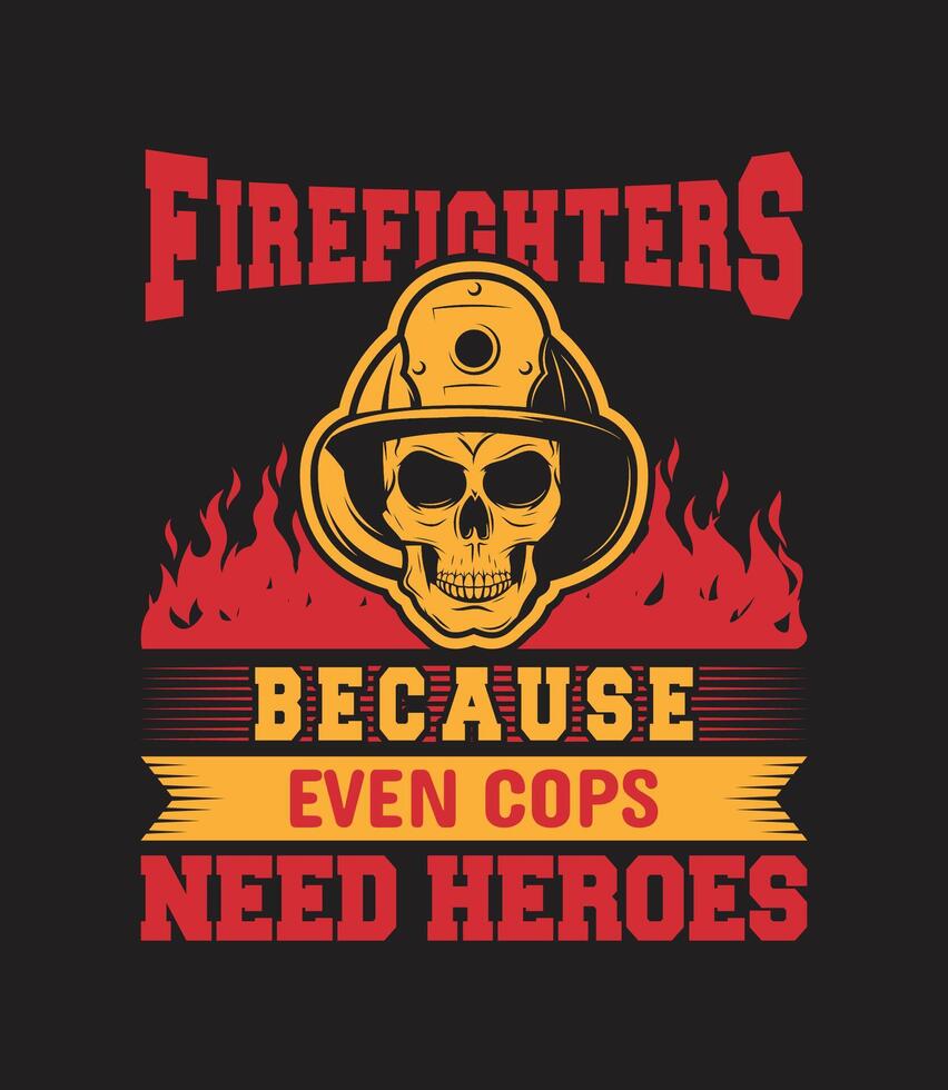 Firefighters Because Even Cops Need Heroes Firefighter SVG design. vector