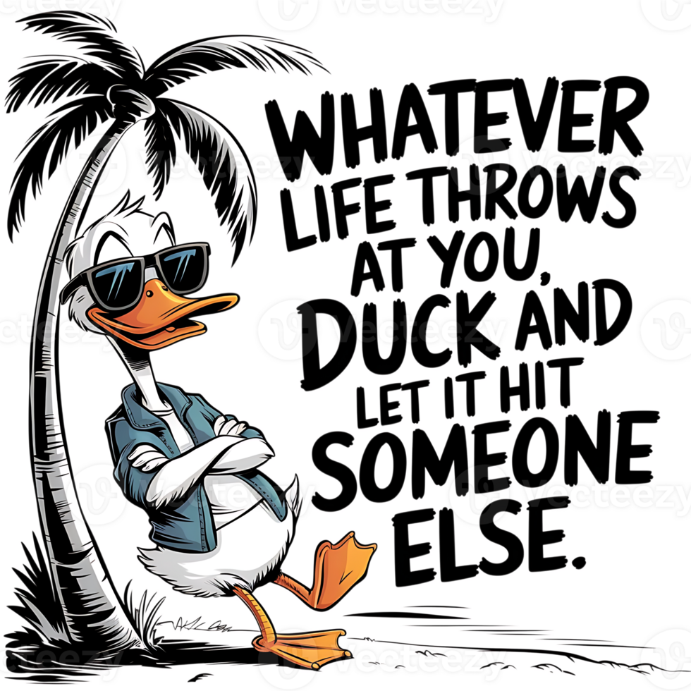 Whatever life throws at you, duck and let it hit someone else png