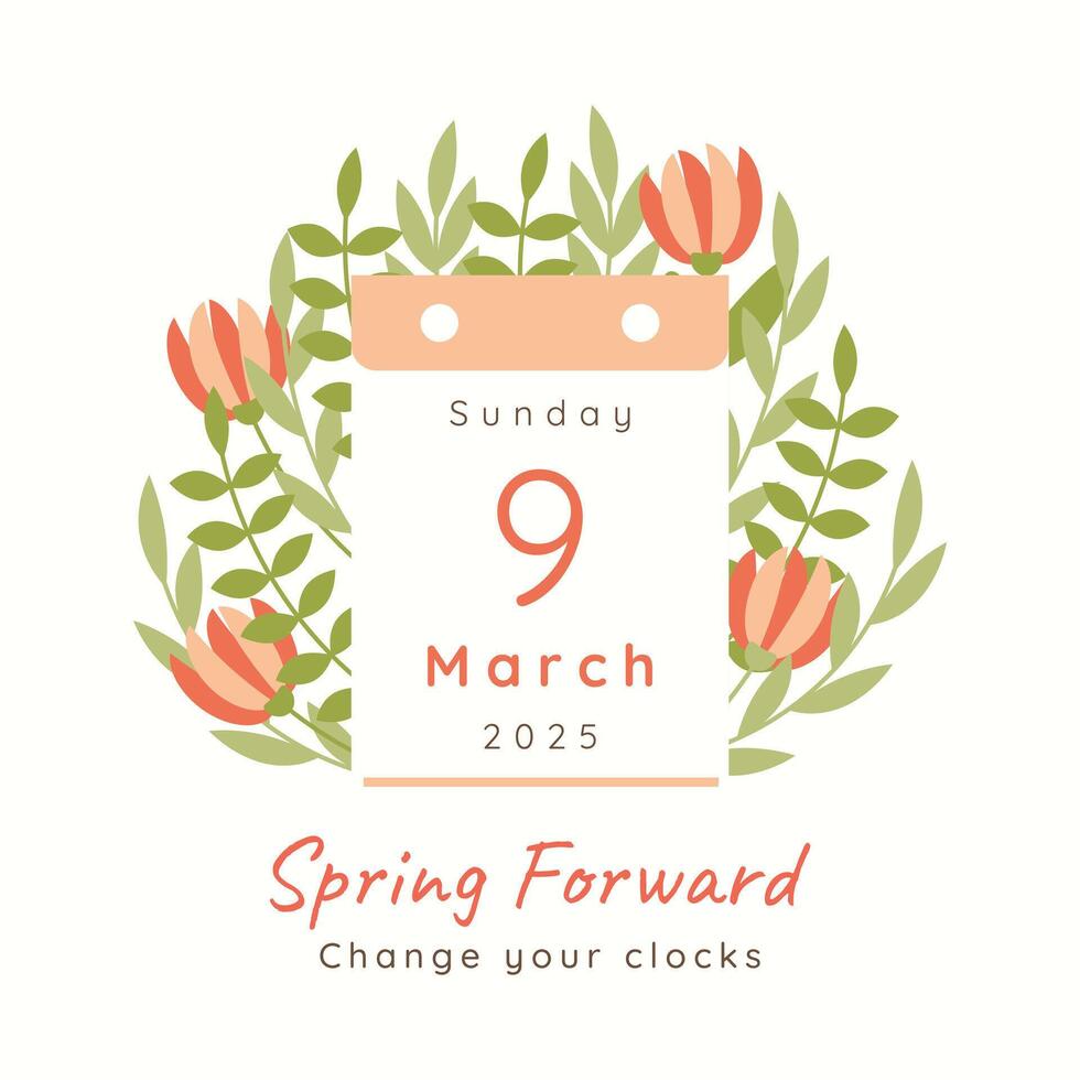Spring Forward 2025 poster template. Calendar with date March 9. Daylight saving time concept with reminder text Change Clocks. Flat style summertime design for banner post cover with flowers, leaves. vector