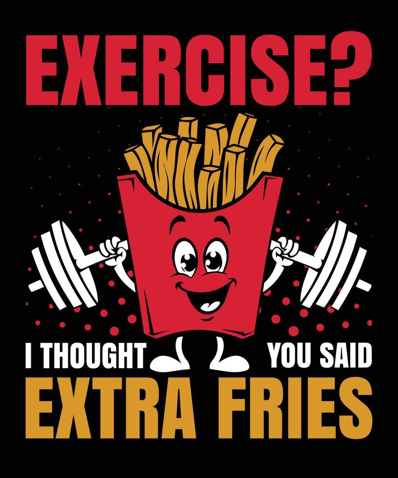 EXERCISE I THOUGHT YOU SAID EXTRA FRIES GRAPHIC DESIGN vector