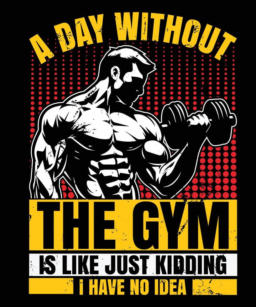 A DAY WITHOUT THE GYM IS LIKE JUST KIDDING I HAVE NO IDEA GRAPHIC DESIGN vector