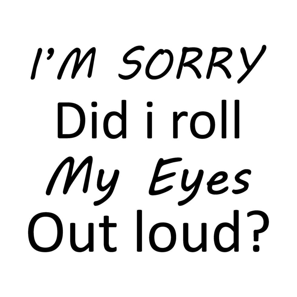I'm sorry did i roll my eyes out loud vector