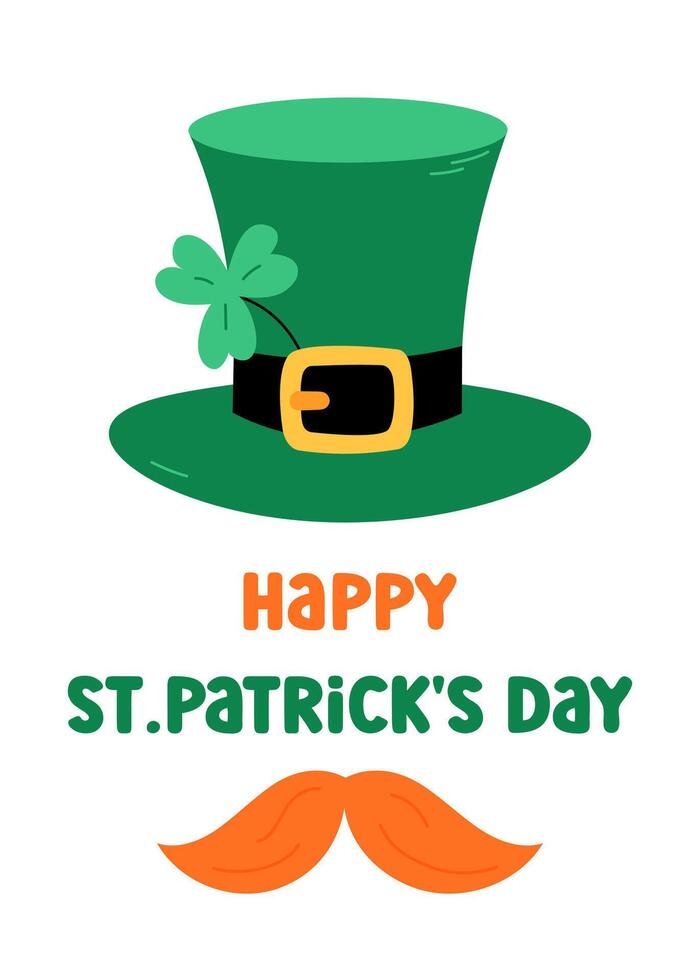 Happy Patricks Day funny greeting card, illustration. Leprechaun hat with shamrock, mustache and text. Cute colorful elements in Irish colors green, orange and white. Saint Patrick Day March 17 vector