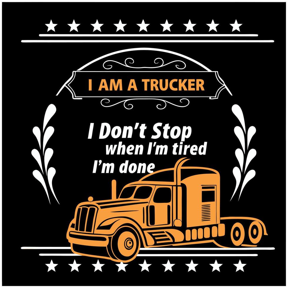 i am a trucker i don't stop when i'm tired i'm done vector