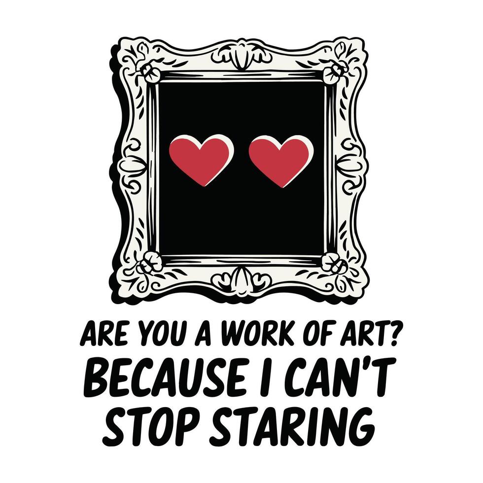 Are You a Work of Art Because I Cant Stop Staring T Shirt Design vector