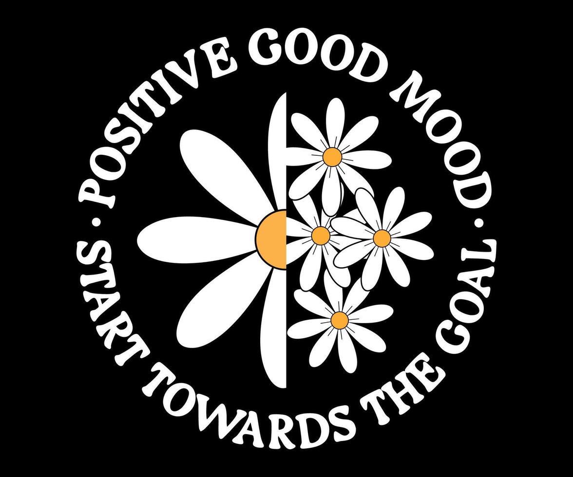 Positive Good Mood, Start towards the goal. Typography Daisy Flower. 90s Flower with motivation quotes. vector