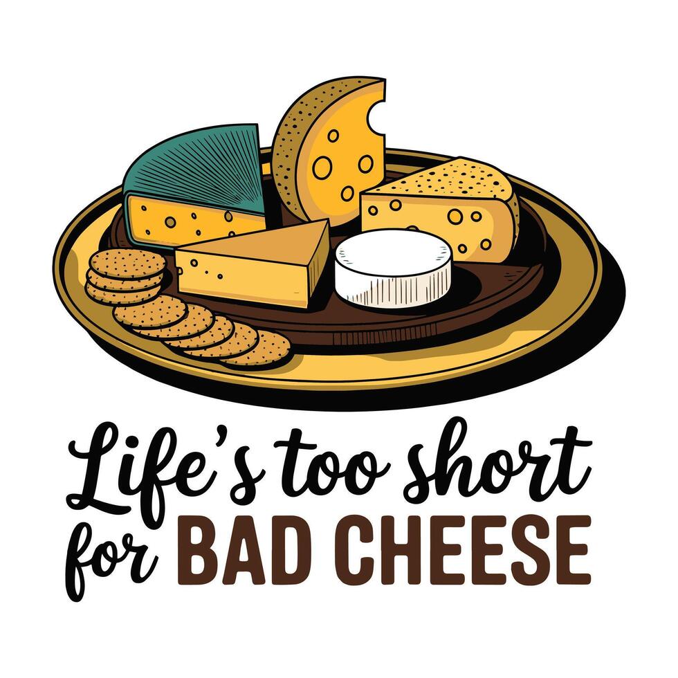 Life's Too Short For Bad Cheese T Shirt Design vector