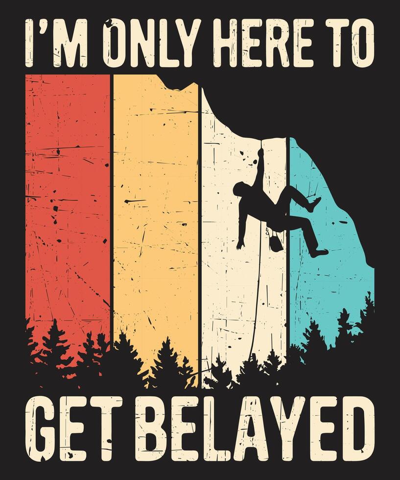 I'm Only Here to Get Belayed Funny Climbing Quote vector