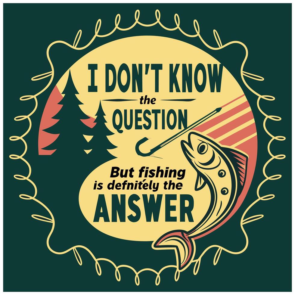 Fishing is Always The Answer - Funny Fisherman Tee Design vector