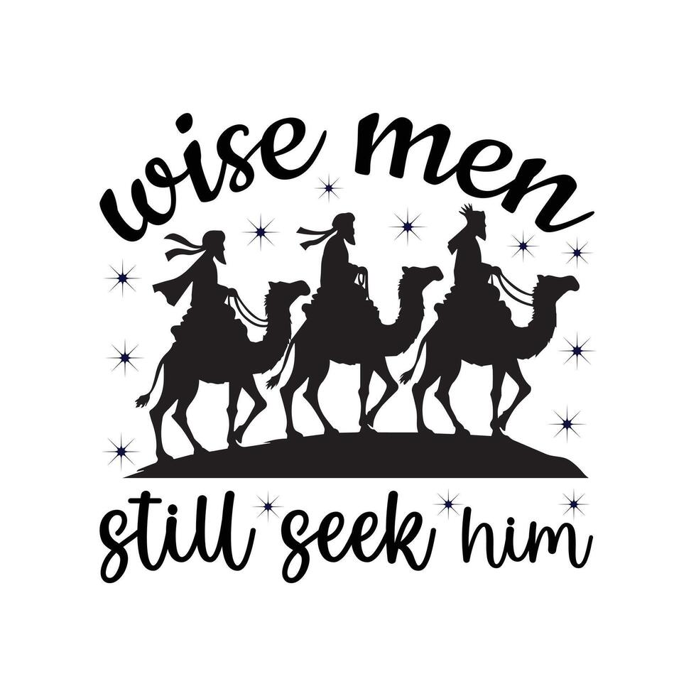 Wise Men Still Seek Him - Jesus Nativity Typography T-shirt design, Religion Shirt Design, Christian Bible Quotes Art vector
