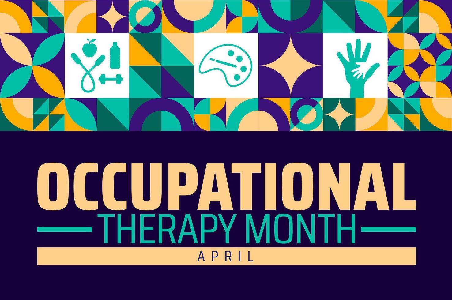 National Occupational Therapy Month geometric shape pattern background banner or poster design template. observed every year in April. Holiday concept. Use to any Template, card, poster, placard. vector