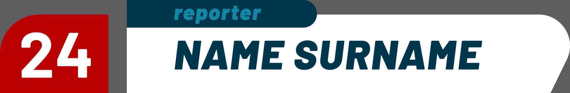 Modern lower third graphic showing the name and surname of a reporter with the number twenty four and the word reporter over a gray and white background vector