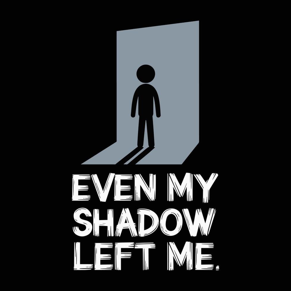 Even My Shadow Left Me T Shirt Design Emotional vector