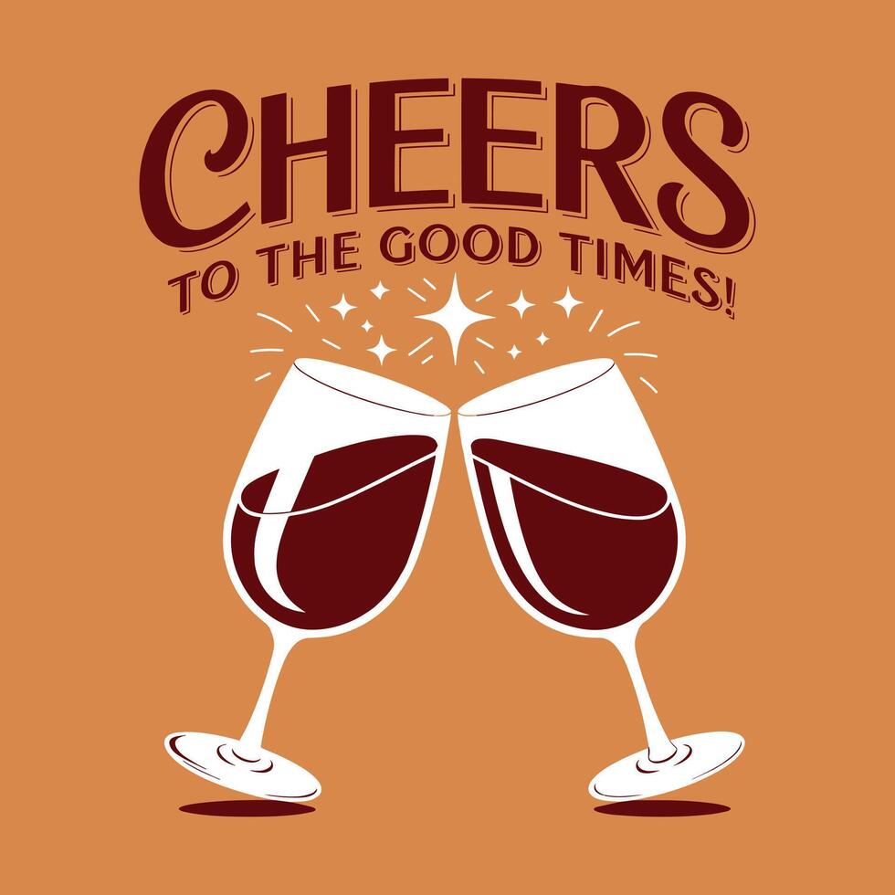 Cheers to the Good Times T Shirt Design vector