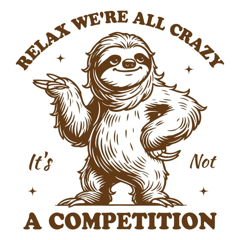 Relax we're all crazy it s not a competition Sloth Hilarious Typography T-shirt , Funny Animal Vintage T-shirt Design, Sloth illustration vector