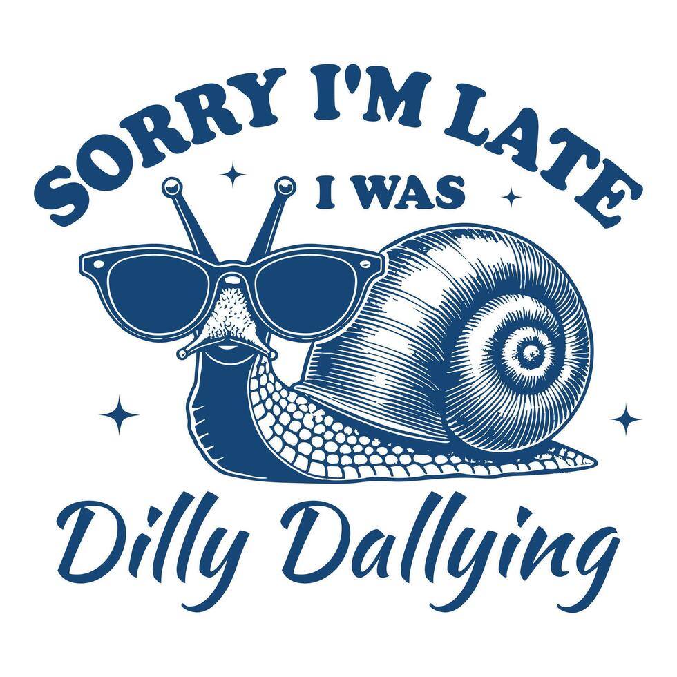 Sorry I m Late I Was Dilly Dallying snail Hilarious Typography T-shirt , Funny Animal Vintage T-shirt Design, snail illustration vector