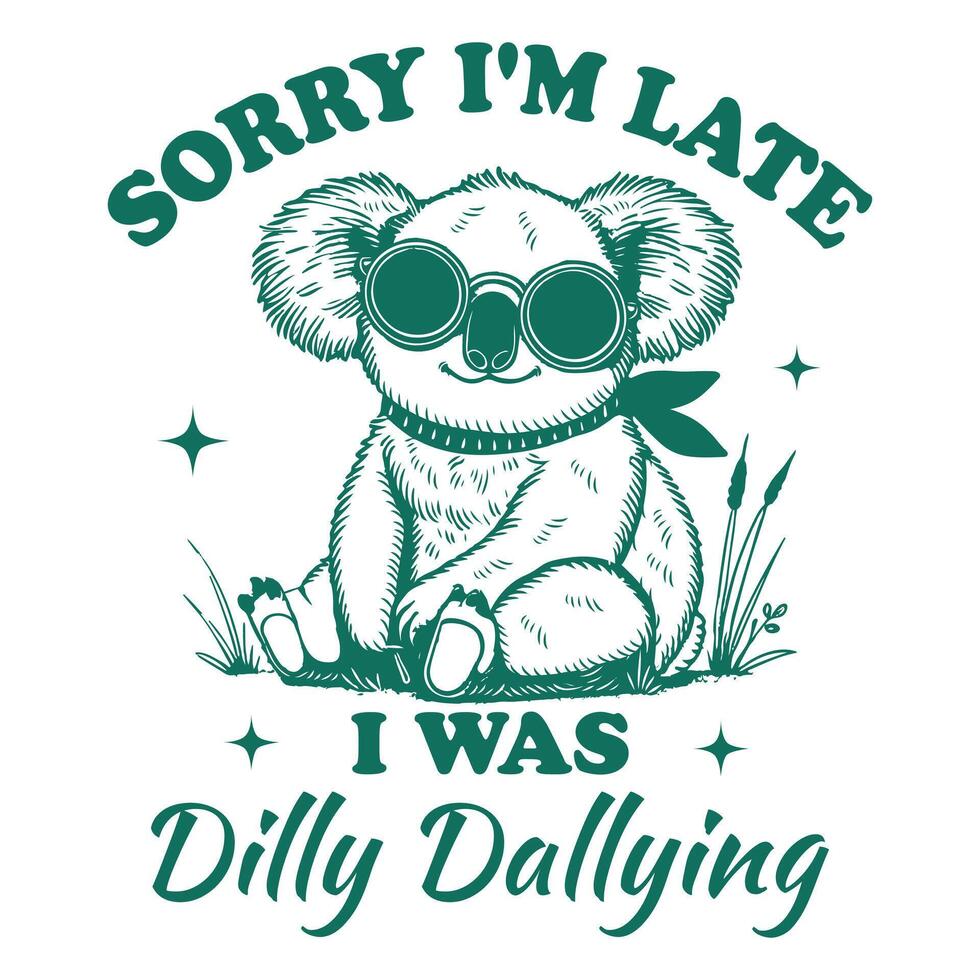 Sorry I m Late I Was Dilly Dallying Koala Hilarious Typography T-shirt , Funny Animal Vintage T-shirt Design, Koala illustration vector