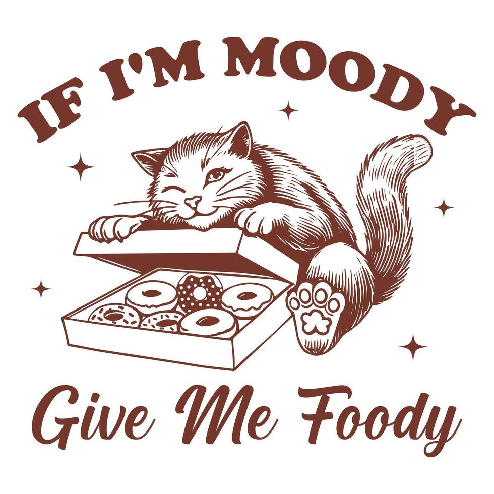 If I m Moody Give Me Foody cat Hilarious Typography T-shirt , Funny Animal Vintage T-shirt Design, cat illustration vector