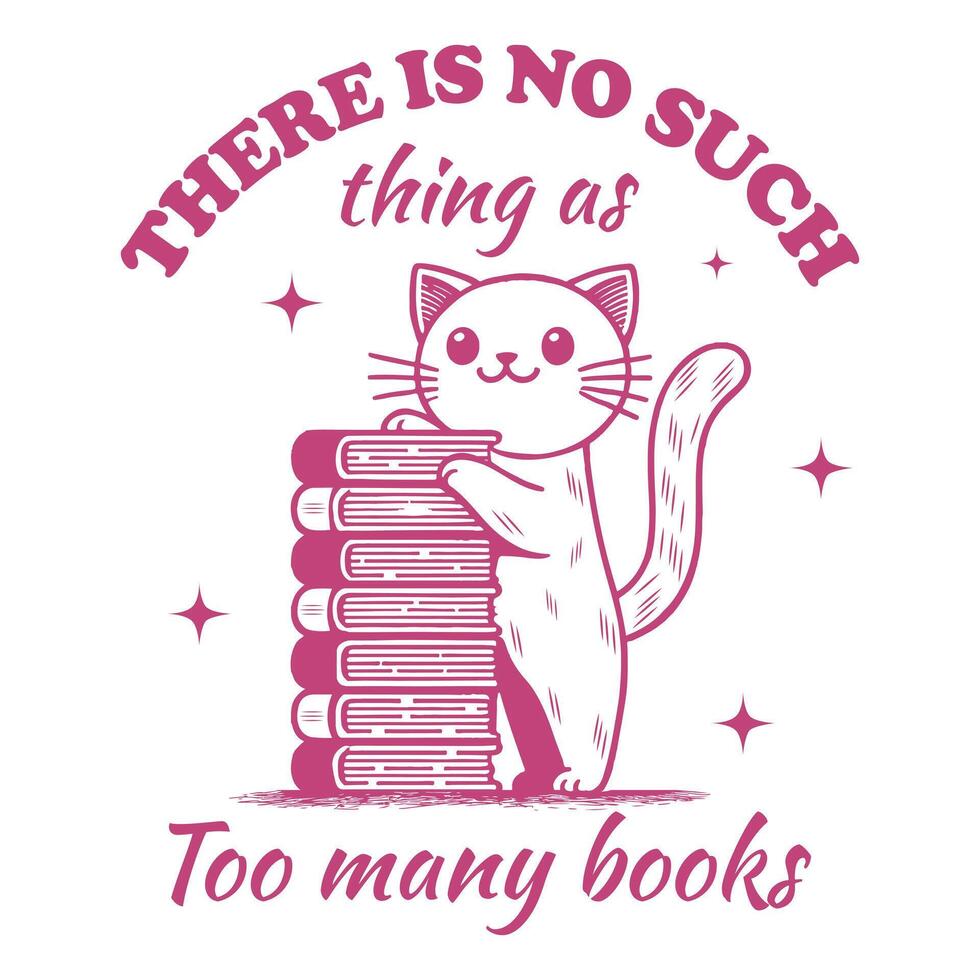 There Is No Such Thing As Too Many Books cat Reader Typography T-shirt Design, Funny Bookish cat Design for Tee Shirt vector