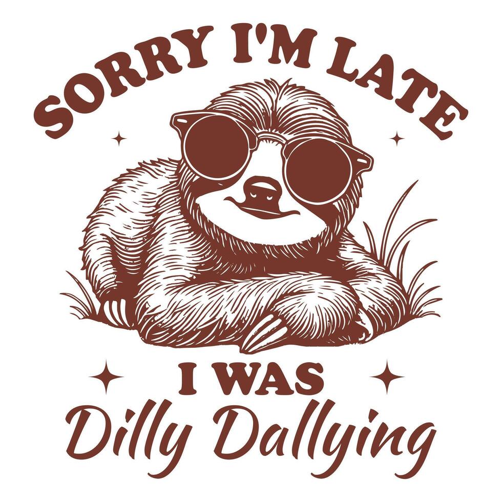 Sorry I m Late I Was Dilly Dallying Sloth Hilarious Typography T-shirt , Funny Animal Vintage T-shirt Design, Sloth illustration vector