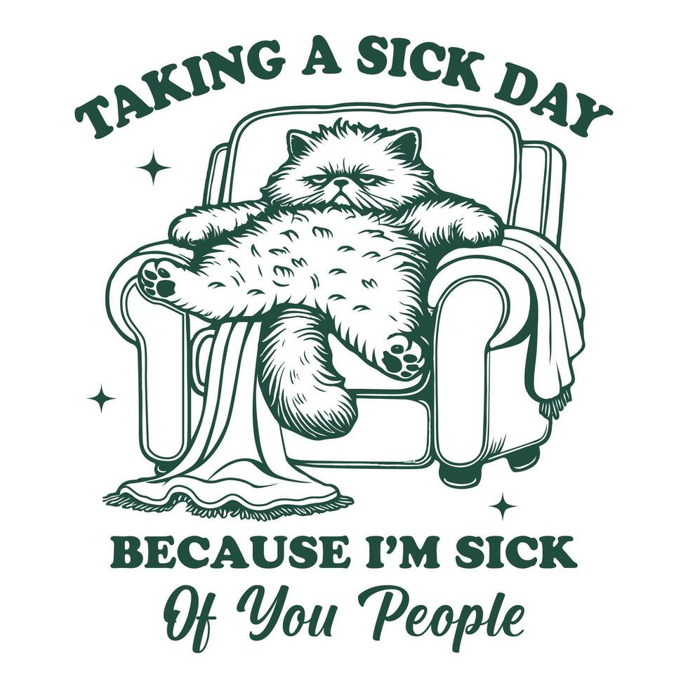 Taking a Sick Day Because I m Sick of You People cat Hilarious Typography T-shirt , Funny Animal Vintage T-shirt Design, cat illustration vector