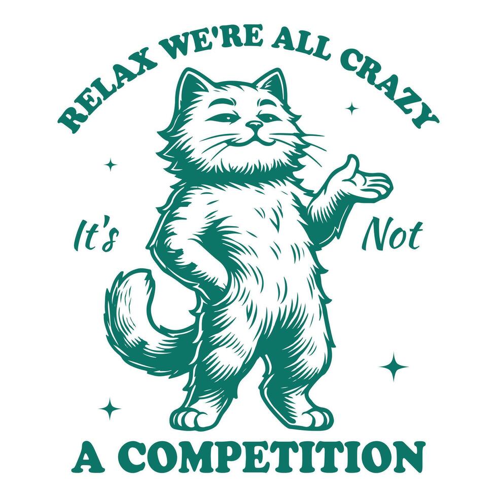 relax we re all crazy it s not a competition Cat Hilarious Typography T-shirt , Funny Animal Vintage T-shirt Design, Cat illustration vector
