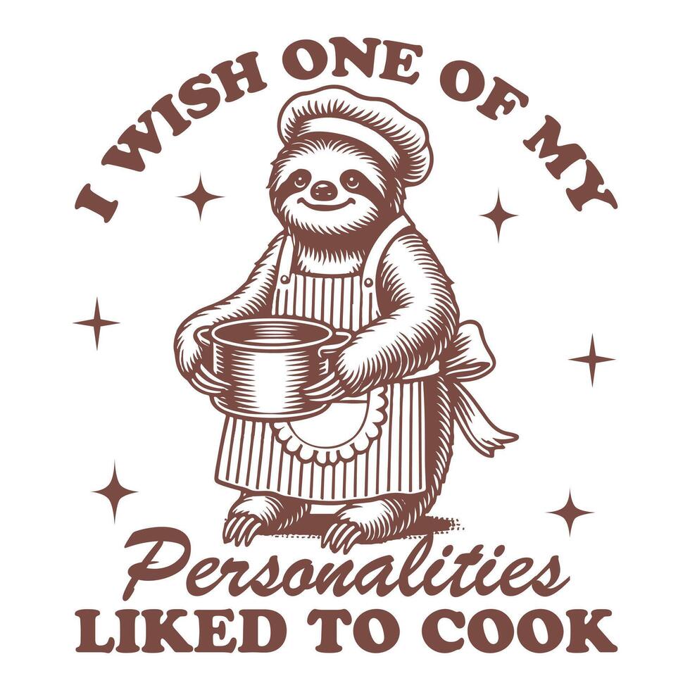 I Wish One of My Personalities Liked to Cook sloth Hilarious Typography T-shirt , Funny Animal Vintage T-shirt Design,sloth illustration vector
