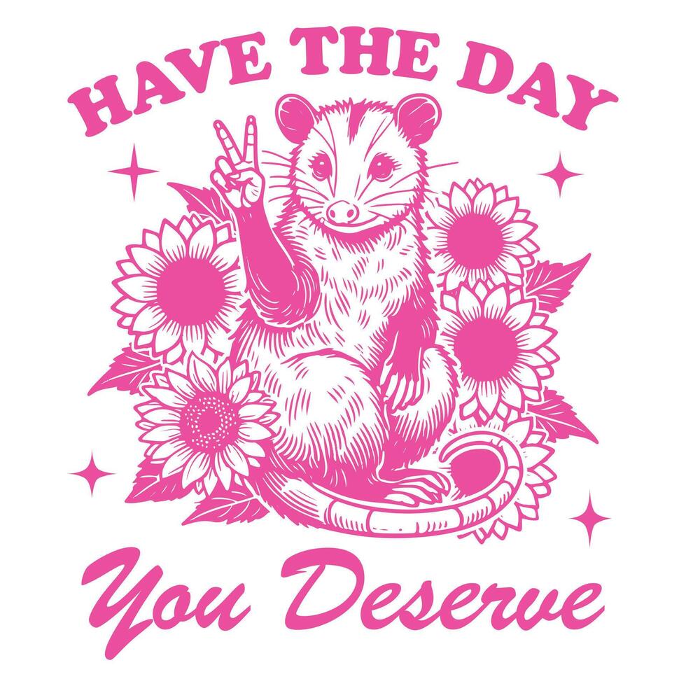 have the day you deserve Opossum Hilarious Typography T-shirt , Funny Animal Vintage T-shirt Design,Opossum illustration vector