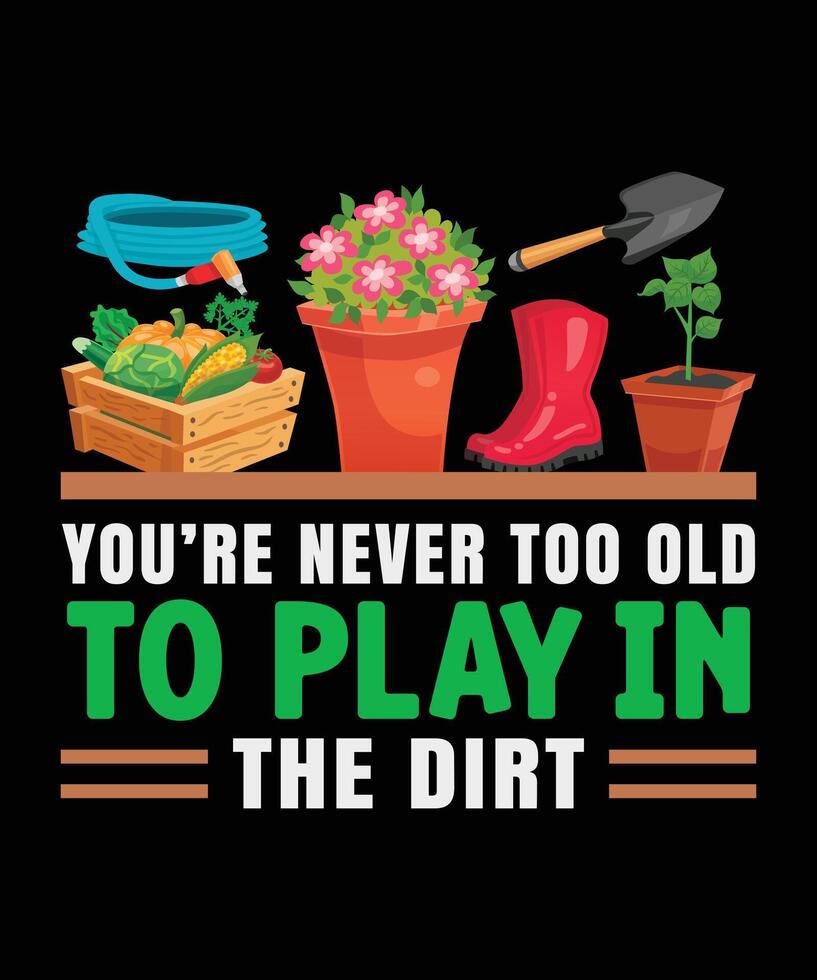 Never Too Old to Play in the Dirt Gardening Funny Design vector