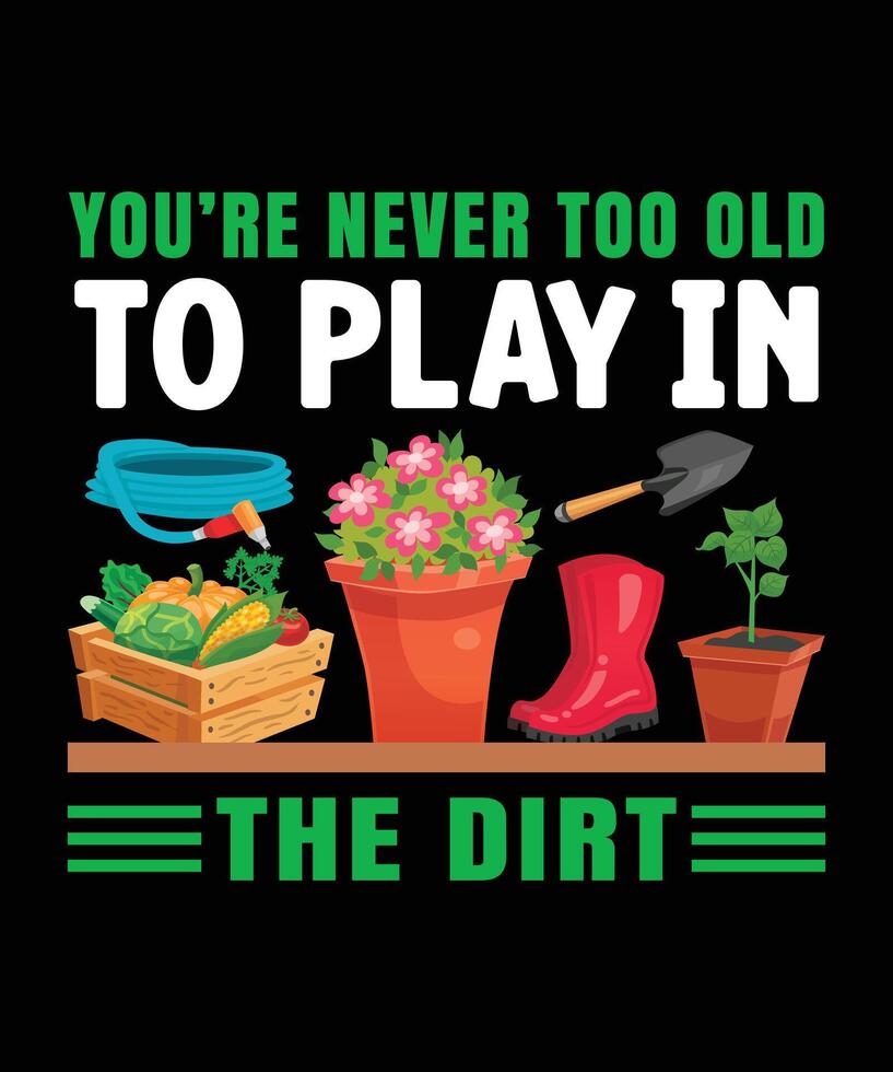 Never Too Old to Play in the Dirt for Gardening Design vector