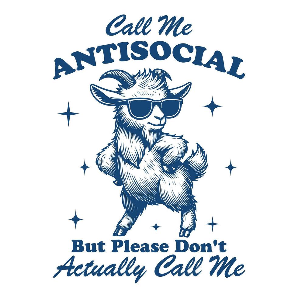 Call Me Antisocial but Please Don t Actually Call Me Goat Hilarious Typography T-shirt ,Funny Animal Vintage T-shirt Design,Goat illustration vector