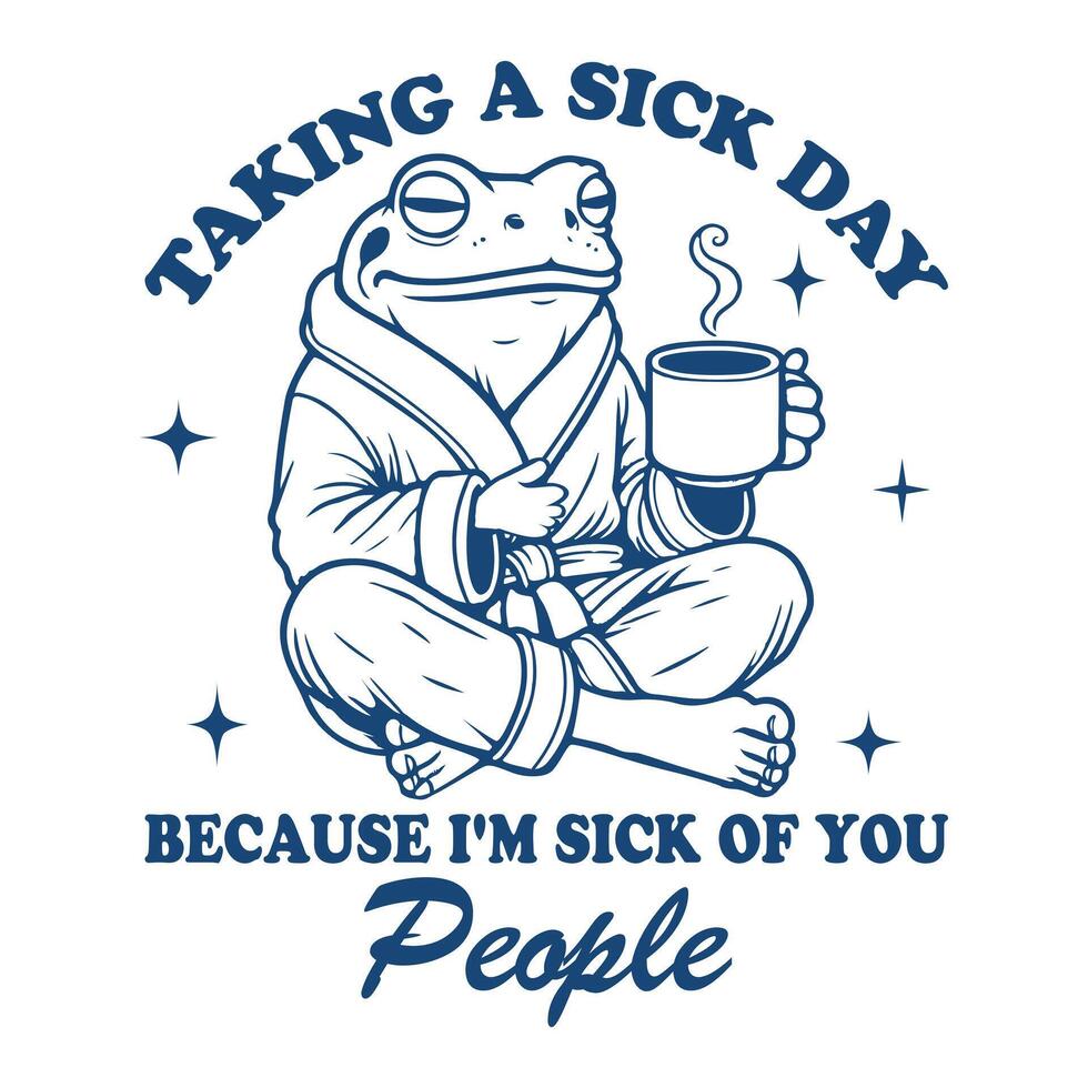 taking a sick day because i m sick of you people Frog Hilarious Typography T-shirt ,Funny Animal Vintage T-shirt Design,Frog illustration vector