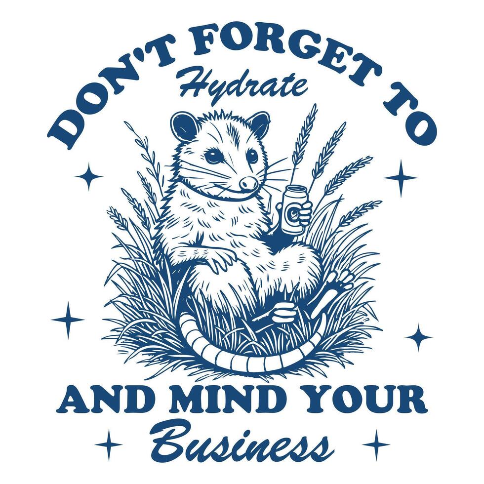 Don t Forget To Hydrate And Mind Your Business opossum Hilarious Typography T-shirt ,Funny Animal Vintage T-shirt Design,opossum illustration vector