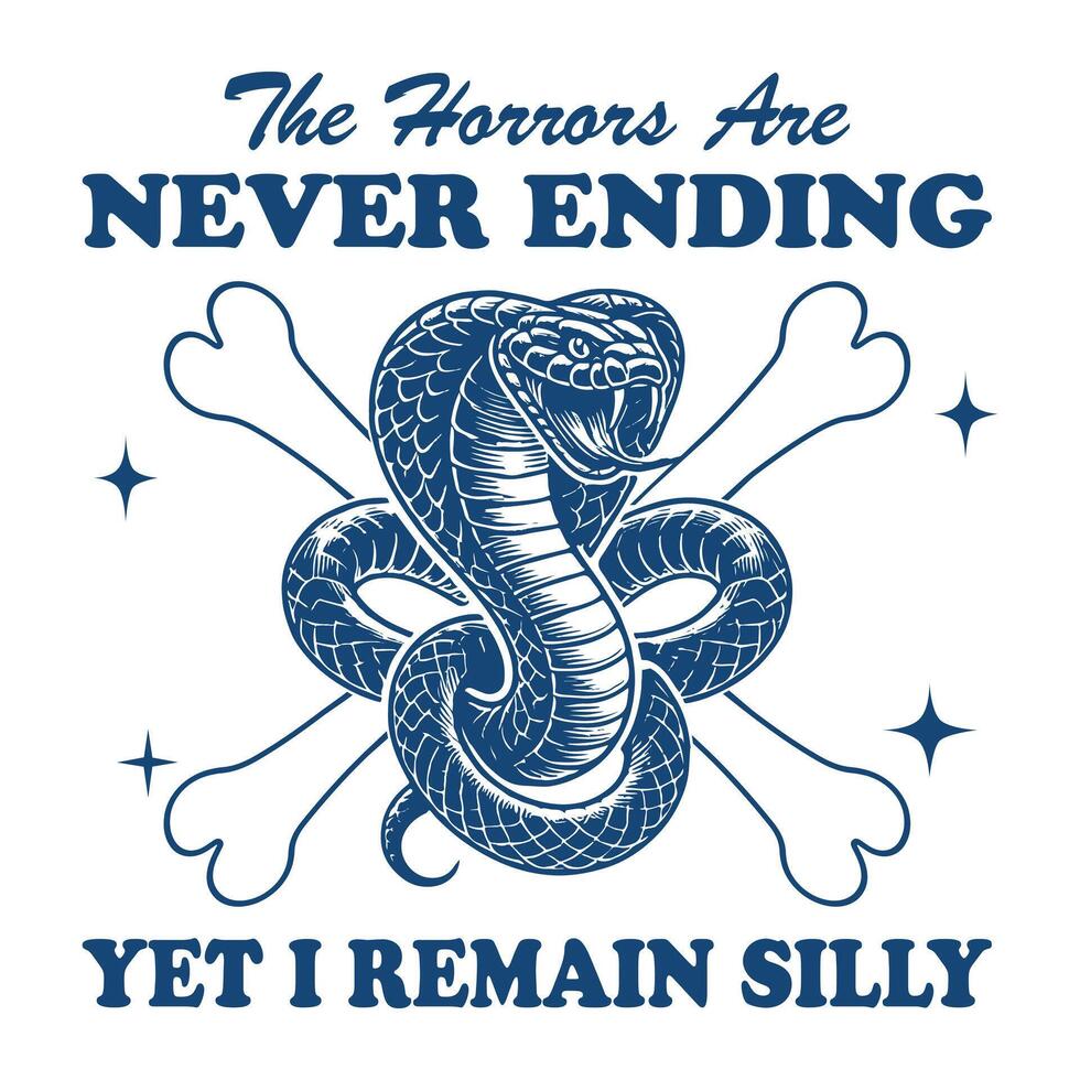 The Horrors Are Never Ending Yet I Remain Silly Snake Hilarious Typography T-shirt ,Funny Animal Vintage T-shirt Design,Snake illustration vector