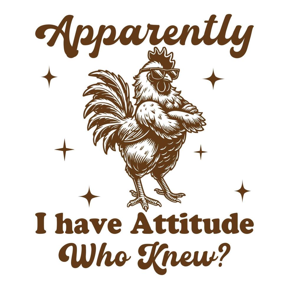 Apparently I have an Attitude Who Knew Chicken Hilarious Typography T-shirt ,Funny Animal Vintage T-shirt Design,Chicken illustration vector